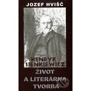 Henryk Sienkiewicz - Život a literárna tvorba - Jozef Hvišč