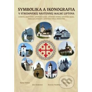 Symbolika a ikonografia v stredovekej nástennej maľbe Liptova - Štefan Valášek, Jana Brokutová, Katarína Vandáková, Jozef Vandák