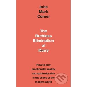 The Ruthless Elimination of Hurry - John Mark Comer