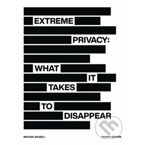 Extreme Privacy: What It Takes to Disappear - Michael Bazzell