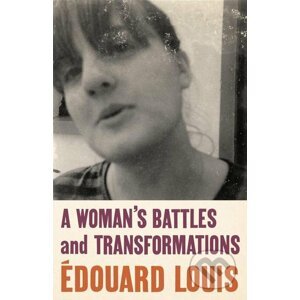 A Woman´s Battles and Transformations - Edouard Louis