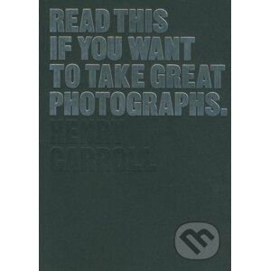 Read This If You Want to Take Great Photographs - Henry Carroll