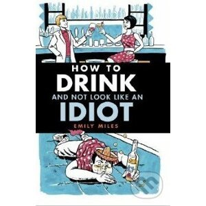 How to Drink and Not Look Like an Idiot - Emily Miles