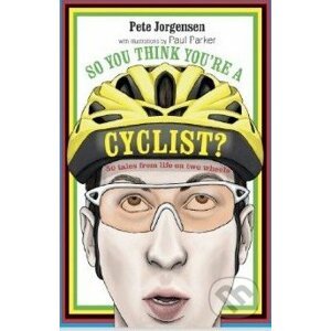 So You Think You're A Cyclist? - Pete Jorgensen