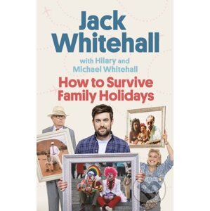 E-kniha How to Survive Family Holidays - Jack Whitehall, Michael Whitehall, Hilary Whitehall