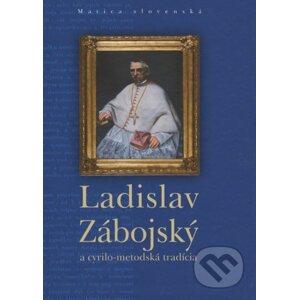 Ladislav Zábojský a cyrilo-metodská tradícia - Matica slovenská