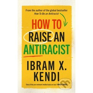How To Raise an Antiracist - Ibram X. Kendi