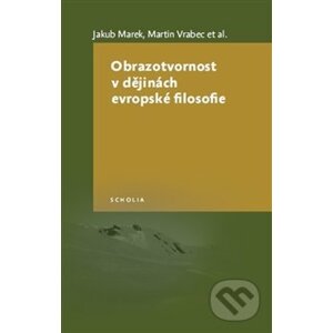 Obrazotvornost v dějinách evropské filosofie - Jakub Marek, Martin Vrabec a kol.
