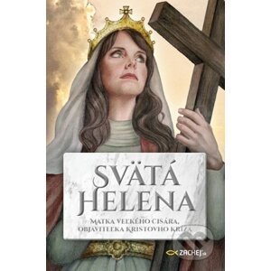 Svätá Helena: Matka veľkého cisára, objaviteľka Kristovho kríža - Remi Couzard