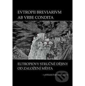 EVTROPII BREVIARIVM AB VRBE CONDITA / Eutropiovy stručné dějiny od založení Města - Tomáš Dvořák