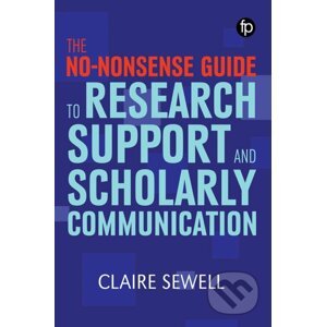 No-nonsense Guide to Research Support and Scholarly Communication - Claire Sewell
