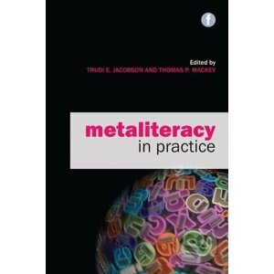 Metaliteracy in Practice - Trudi E. Jacobson, Thomas P. Mackey