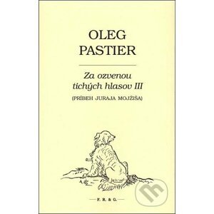 Za ozvenou tichých hlasov III - Oleg Pastier