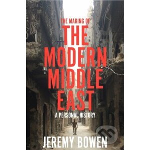 The Making of the Modern Middle East - Jeremy Bowen