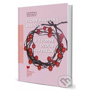 Plody a semená rastlín v tvorbe ozdôb a šperkov - Ľudmila Illášová, Helena Šípošová, Tünde Juríková