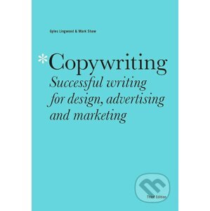 Copywriting: Successful writing for design, advertising and marketing - Gyles Lingwood, Mark Shaw