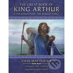 The Great Book of King Arthur : And His Knights of the Round Table - John Matthews, John Howe (ilustrátor)