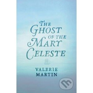 The Ghost of the Mary Celeste - Valerie Martin