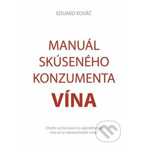 Manuál skúseného konzumenta vína - Eduard Kováč