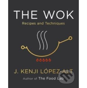 The Wok : Recipes and Techniques - J. Kenji Lopez-Alt