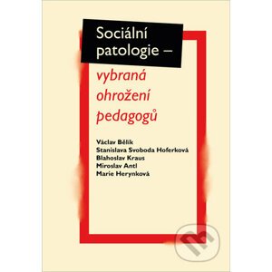 Sociální patologie - Václav Bělík, Stanislava Svoboda Hoferková, Blahoslav Kraus, Miroslav Antl, M...