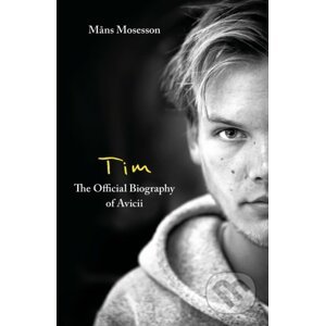 Tim - The Official Biography of Avicii - Mans Mosesson