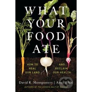 What Your Food Ate - David R. Montgomery, Anne Bikle