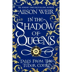 In the Shadow of Queens - Alison Weir