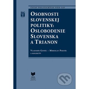 Osobnosti slovenskej politiky: Oslobodenie Slovenska a Trianon - Vladimír Goněc, Miroslav Pekník a kolektív