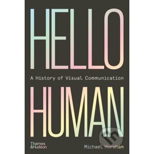 Hello Human: A History of Visual Communication - Michael Horsham