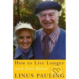 How to Live Longer and Feel Better - Linus Pauling