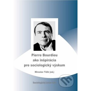 Pierre Bourdieu ako inšpirácia pre sociologický výskum - Miroslav Tížik