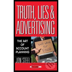 Truth, Lies, and Advertising - Jon Steel