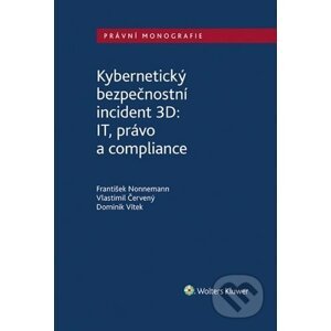 Kybernetický bezpečnostní incident 3D: IT, právo a compliance - František Nonnemann, Vlastimil Červený, Dominik Vítek