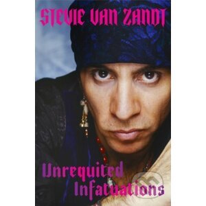 Unrequited Infatuations: A Memoir - Stevie Van Zandt