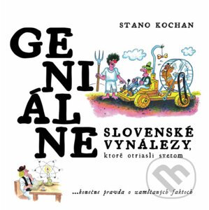 Geniálne slovenské vynálezy, ktoré otriasli svetom - Stano Kochan, Stano Kamenčík (Editor)
