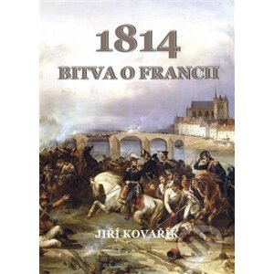 Bitva o Francii 1814 - Jiří Kovařík