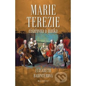 Marie Terezie: císařovna a matka - Elisabeth Badinter
