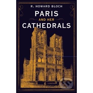 Paris and Her Cathedrals - R.Howard Bloch