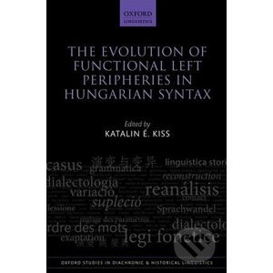 The Evolution of Functional Left Peripheries in Hungarian Syntax - Katalin É. Kiss