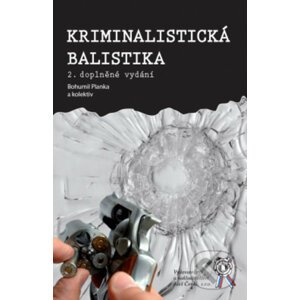 Kriminalistická balistika - Bohumil Planka, kolektiv autorů