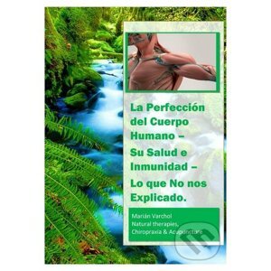 La Perfección del Cuerpo Humano - Su Salud e Inmunidad - Marián Varchol