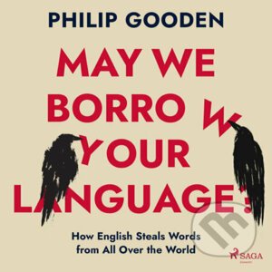 May We Borrow Your Language?: How English Steals Words from All Over the World (EN) - Philip Gooden