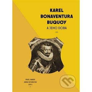 Karel Bonaventura Buquoi a jeho doba - Pavel Marek, Anna Nováková