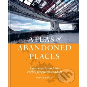 The Atlas of Abandoned Places - Oliver Smith