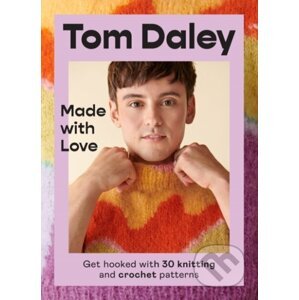 Made with Love: Get hooked with 30 knitting and crochet patterns - Tom Daley