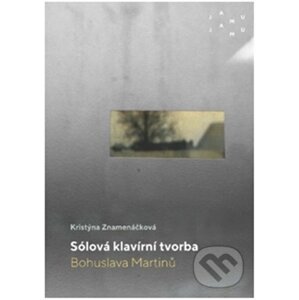 Sólová klavírní tvorba Bohuslava Martinů - Kristýna Znamenáčková