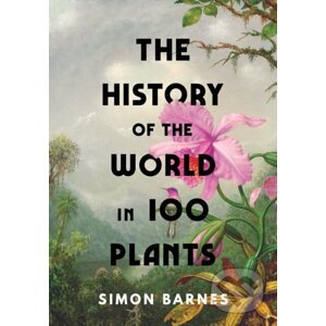The History of the World in 100 Plants - Simon Barnes