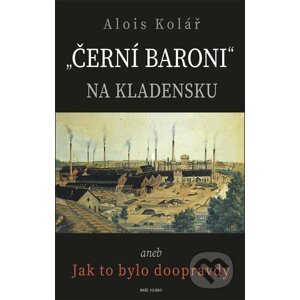 Černí baroni na Kladensku - Alois Kolář