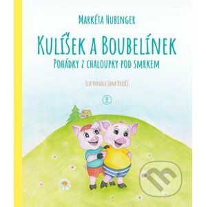 Kulíšek a Boubelínek: Pohádky z chaloupky pod smrkem - Markéta Hubinger